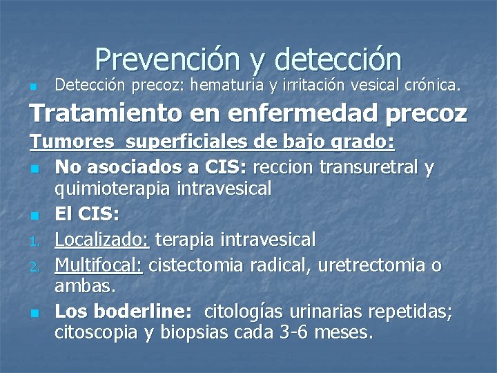 Prevención y detección n Detección precoz: hematuria y irritación vesical crónica. Tratamiento en enfermedad