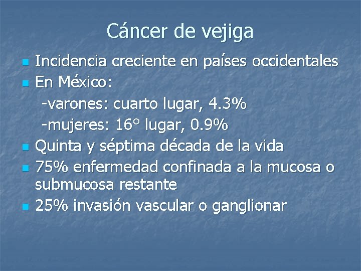 Cáncer de vejiga Incidencia creciente en países occidentales n En México: -varones: cuarto lugar,