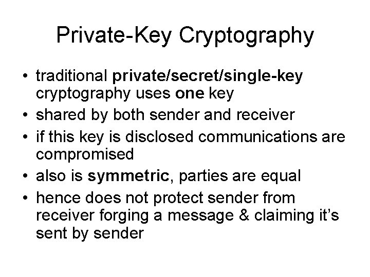 Private-Key Cryptography • traditional private/secret/single-key cryptography uses one key • shared by both sender