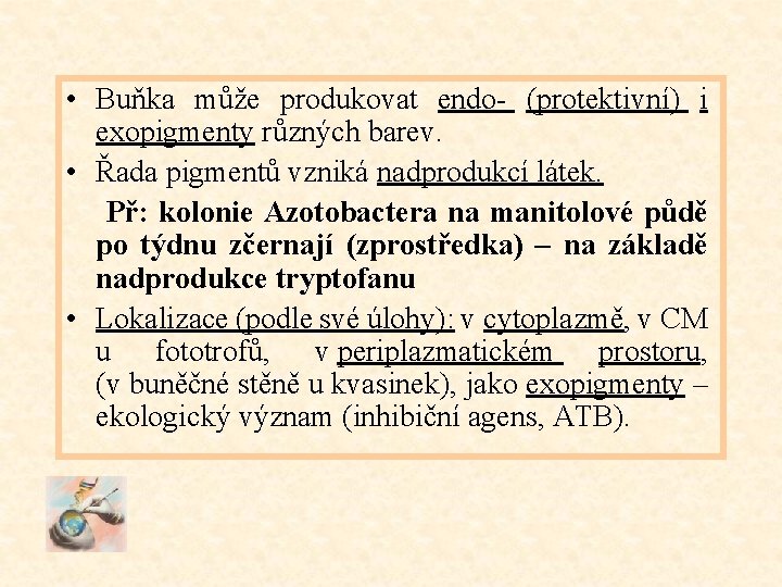  • Buňka může produkovat endo- (protektivní) i exopigmenty různých barev. • Řada pigmentů