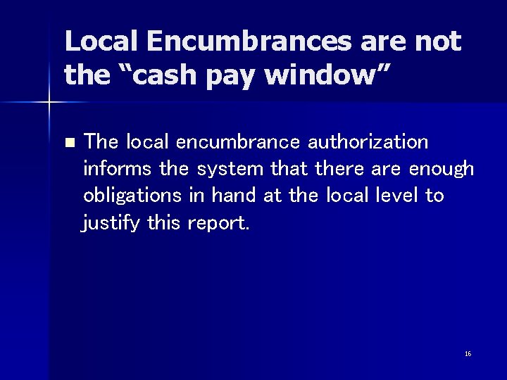 Local Encumbrances are not the “cash pay window” n The local encumbrance authorization informs