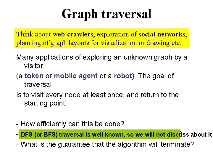Graph traversal Think about web-crawlers, exploration of social networks, planning of graph layouts for