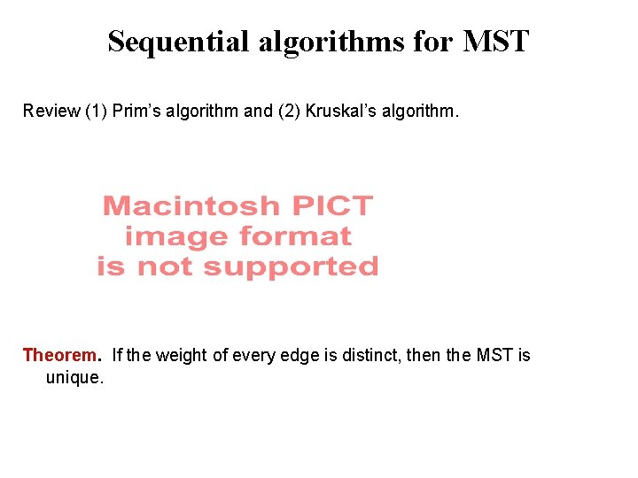 Sequential algorithms for MST Review (1) Prim’s algorithm and (2) Kruskal’s algorithm. Theorem. If