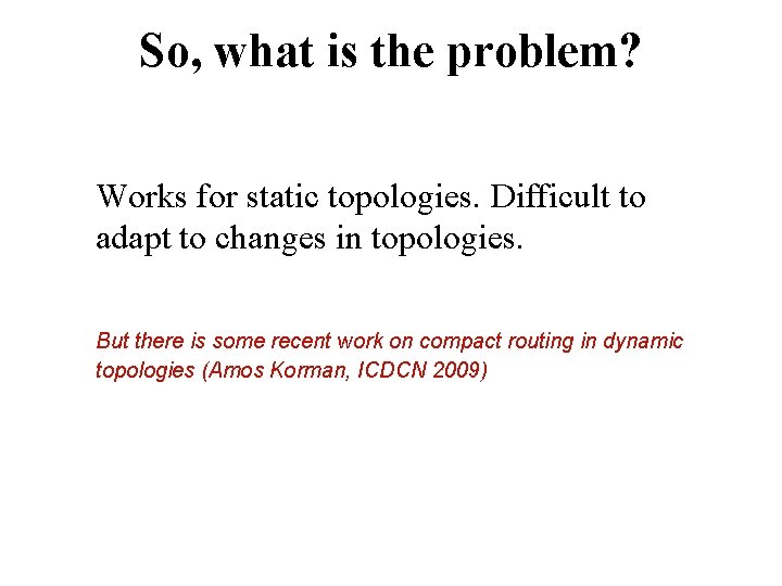 So, what is the problem? Works for static topologies. Difficult to adapt to changes