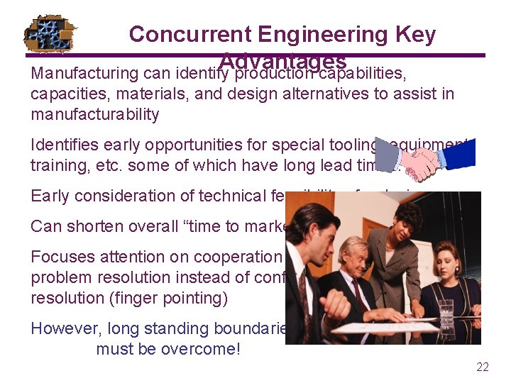 Concurrent Engineering Key Advantages Manufacturing can identify production capabilities, capacities, materials, and design alternatives
