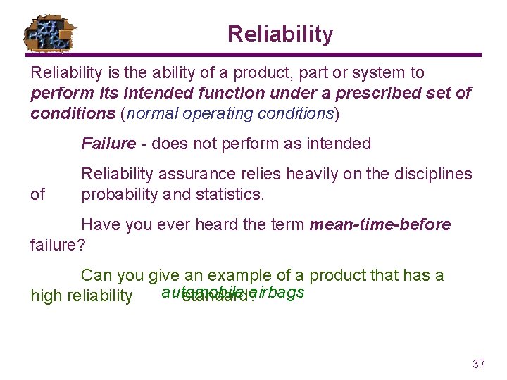 Reliability is the ability of a product, part or system to perform its intended