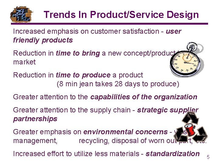 Trends In Product/Service Design Increased emphasis on customer satisfaction - user friendly products Reduction