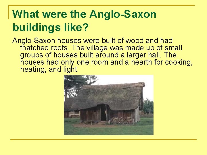 What were the Anglo-Saxon buildings like? Anglo-Saxon houses were built of wood and had