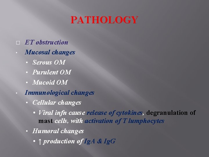 PATHOLOGY � • • ET obstruction Mucosal changes • Serous OM • Purulent OM