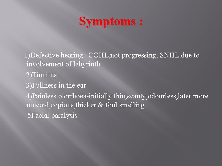 Symptoms : 1)Defective hearing –COHL, not progressing, SNHL due to involvement of labyrinth 2)Tinnitus