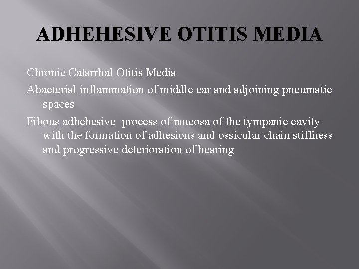 ADHEHESIVE OTITIS MEDIA Chronic Catarrhal Otitis Media Abacterial inflammation of middle ear and adjoining