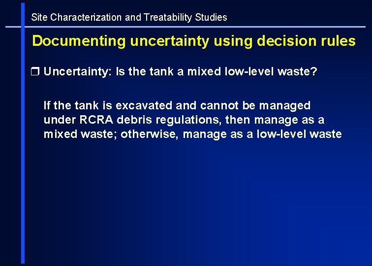 Site Characterization and Treatability Studies Documenting uncertainty using decision rules r Uncertainty: Is the