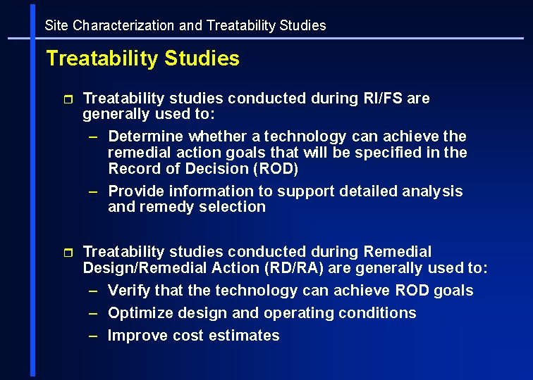 Site Characterization and Treatability Studies r Treatability studies conducted during RI/FS are generally used