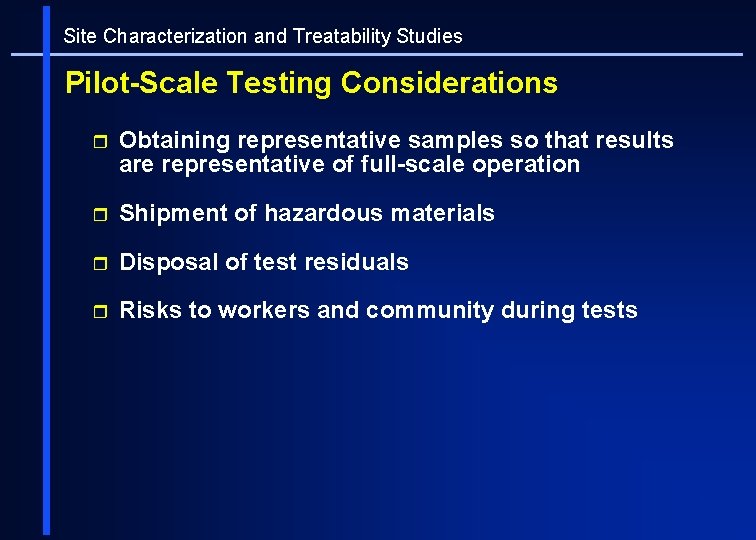 Site Characterization and Treatability Studies Pilot-Scale Testing Considerations r Obtaining representative samples so that