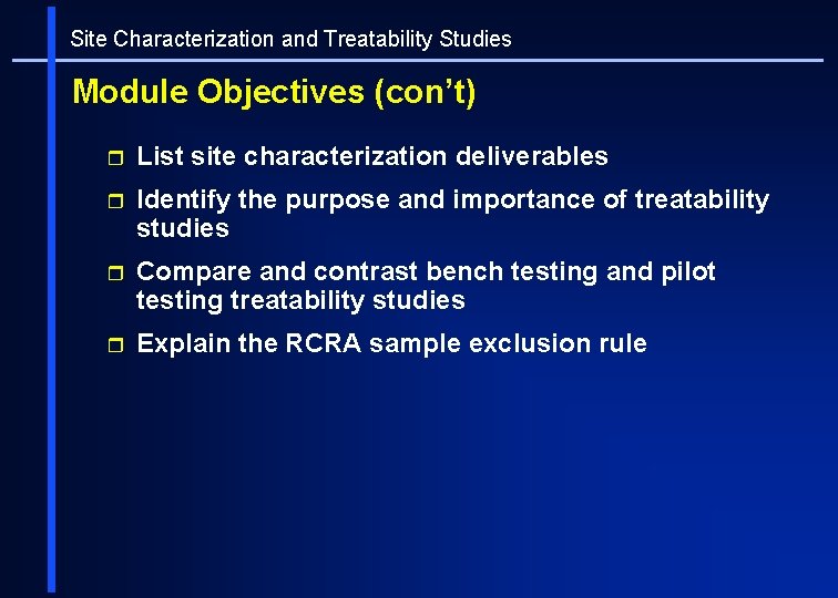 Site Characterization and Treatability Studies Module Objectives (con’t) r List site characterization deliverables r