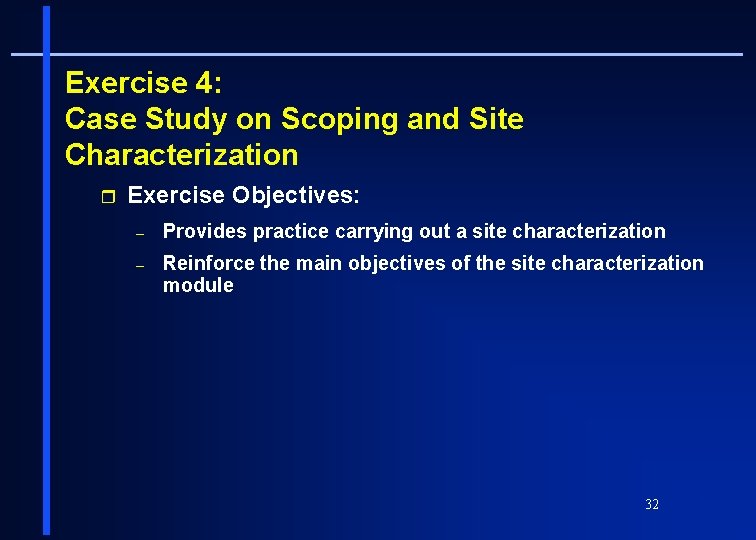 Exercise 4: Case Study on Scoping and Site Characterization r Exercise Objectives: – Provides