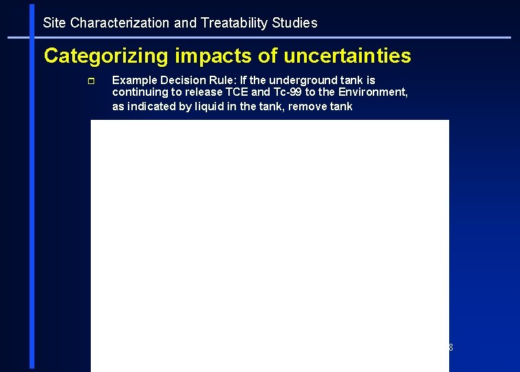 Site Characterization and Treatability Studies Categorizing impacts of uncertainties r Example Decision Rule: If