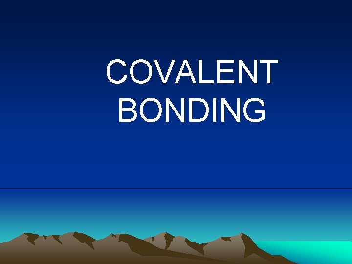 COVALENT BONDING COVALENT BONDING