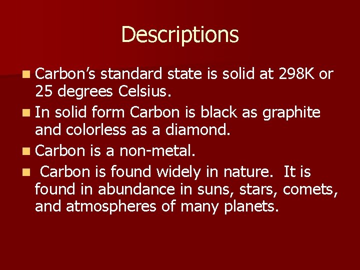 Descriptions n Carbon’s standard state is solid at 298 K or 25 degrees Celsius.