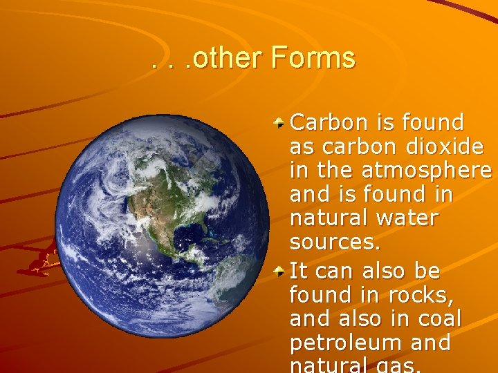 . . . other Forms Carbon is found as carbon dioxide in the atmosphere