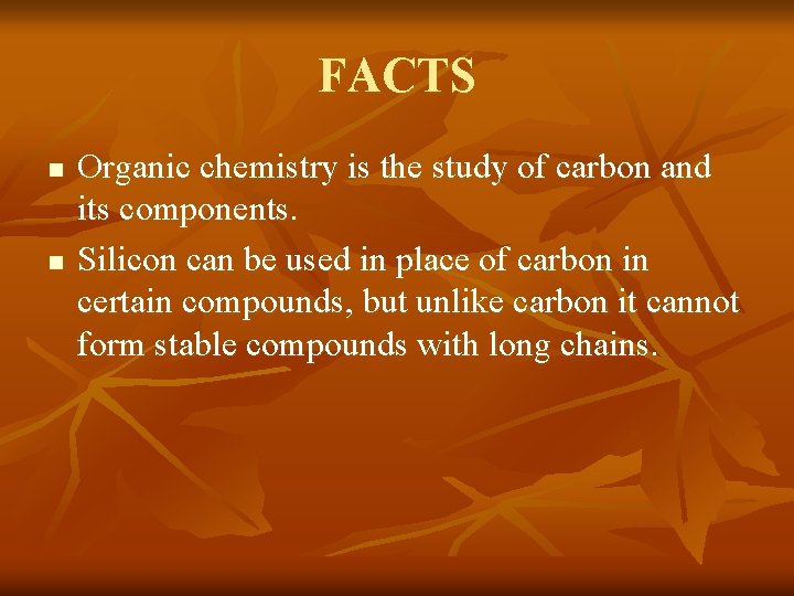 FACTS n n Organic chemistry is the study of carbon and its components. Silicon