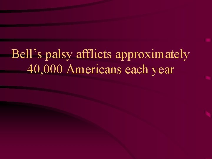 Bell’s palsy afflicts approximately 40, 000 Americans each year 