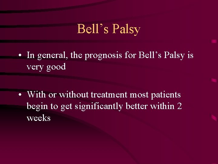 Bell’s Palsy • In general, the prognosis for Bell’s Palsy is very good •