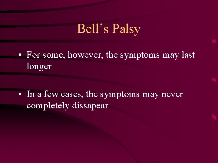 Bell’s Palsy • For some, however, the symptoms may last longer • In a