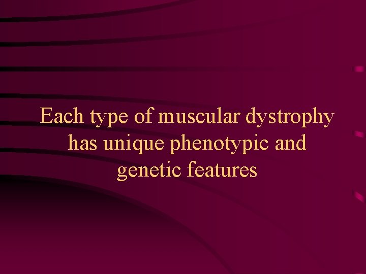 Each type of muscular dystrophy has unique phenotypic and genetic features 