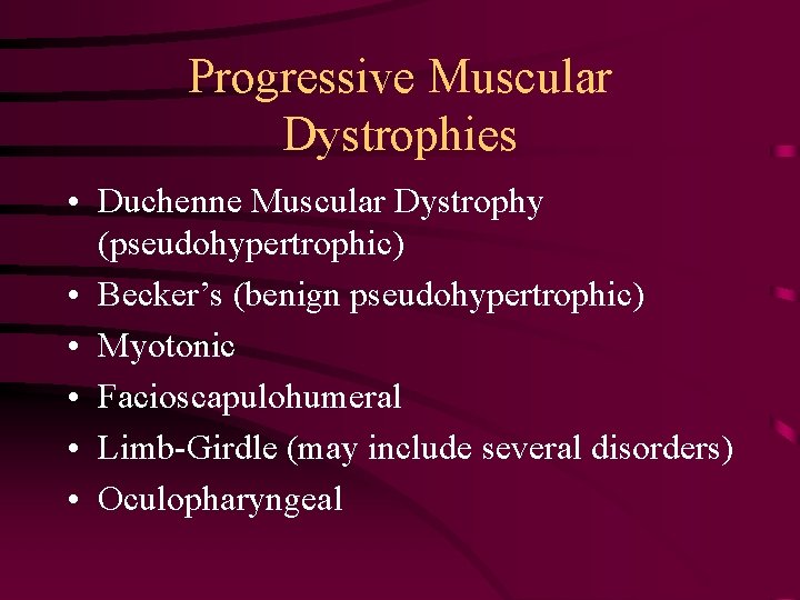 Progressive Muscular Dystrophies • Duchenne Muscular Dystrophy (pseudohypertrophic) • Becker’s (benign pseudohypertrophic) • Myotonic