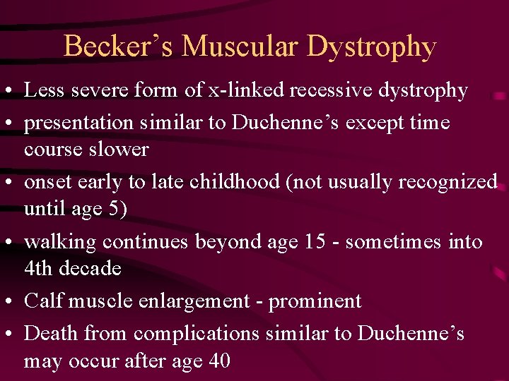 Becker’s Muscular Dystrophy • Less severe form of x-linked recessive dystrophy • presentation similar