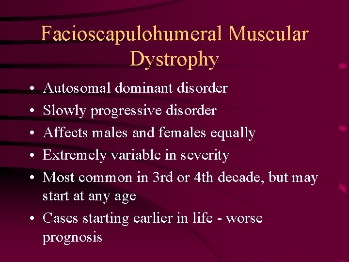 Facioscapulohumeral Muscular Dystrophy • • • Autosomal dominant disorder Slowly progressive disorder Affects males