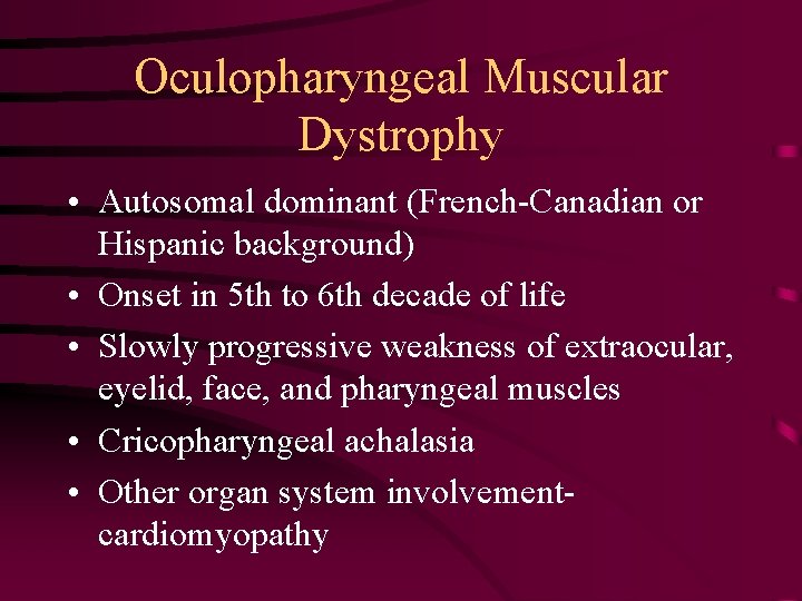Oculopharyngeal Muscular Dystrophy • Autosomal dominant (French-Canadian or Hispanic background) • Onset in 5