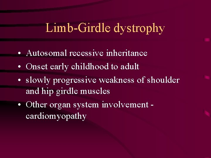 Limb-Girdle dystrophy • Autosomal recessive inheritance • Onset early childhood to adult • slowly