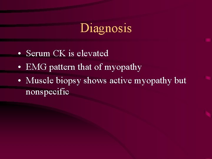 Diagnosis • Serum CK is elevated • EMG pattern that of myopathy • Muscle