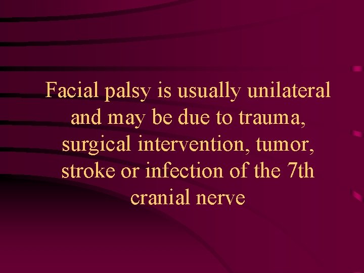 Facial palsy is usually unilateral and may be due to trauma, surgical intervention, tumor,