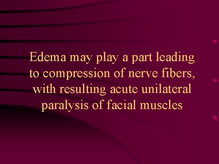 Edema may play a part leading to compression of nerve fibers, with resulting acute