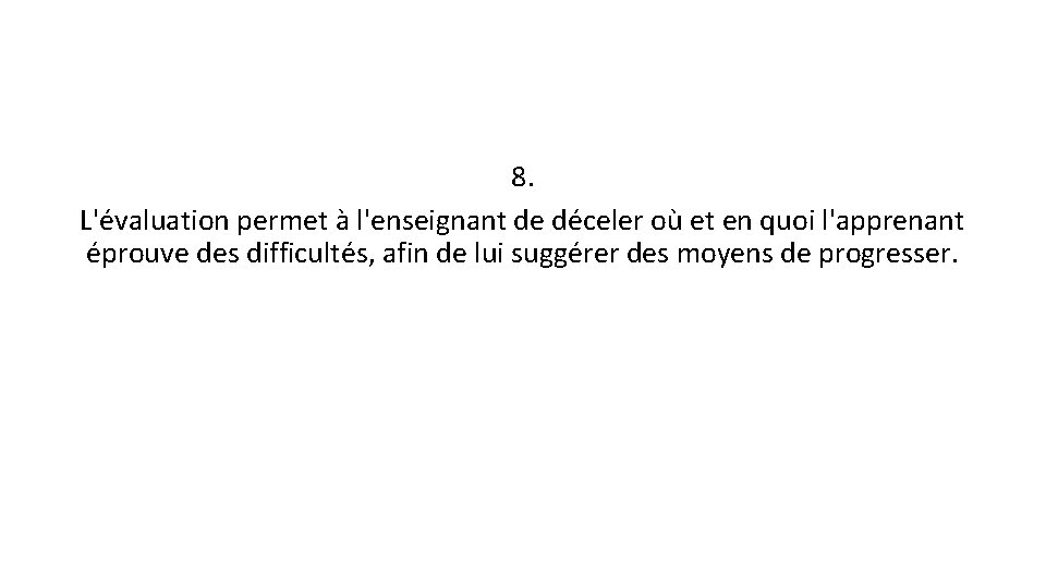 8. L'évaluation permet à l'enseignant de déceler où et en quoi l'apprenant éprouve des