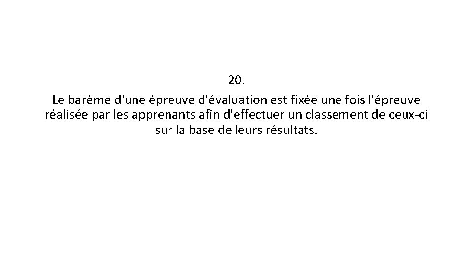 20. Le barème d'une épreuve d'évaluation est fixée une fois l'épreuve réalisée par les