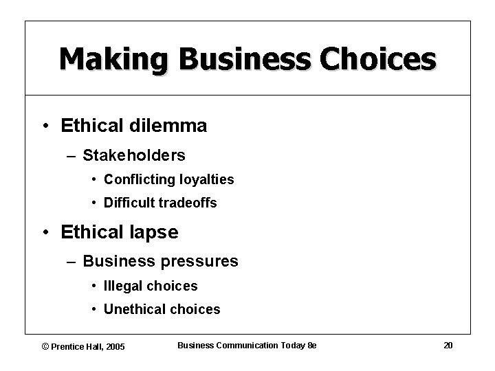 Making Business Choices • Ethical dilemma – Stakeholders • Conflicting loyalties • Difficult tradeoffs