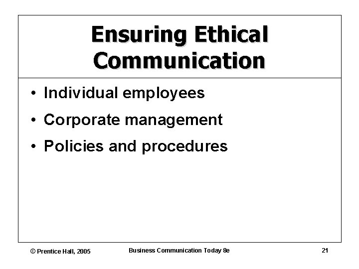 Ensuring Ethical Communication • Individual employees • Corporate management • Policies and procedures ©