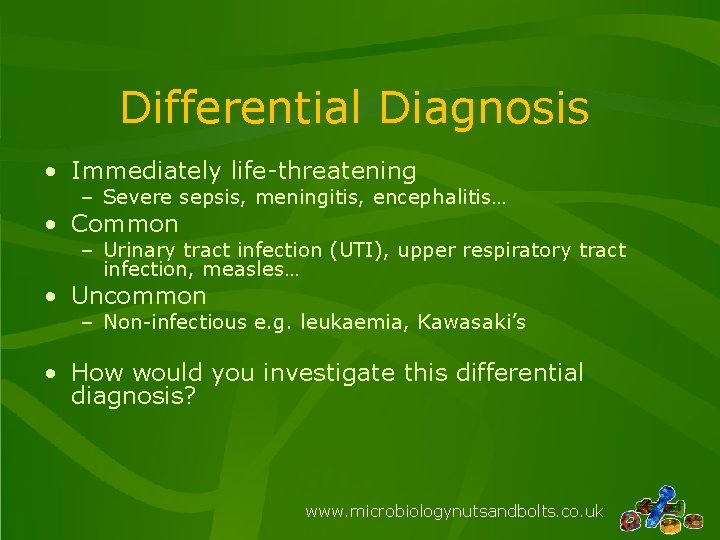 Differential Diagnosis • Immediately life-threatening – Severe sepsis, meningitis, encephalitis… • Common – Urinary