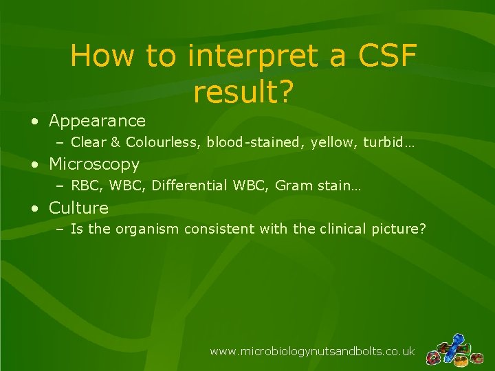 How to interpret a CSF result? • Appearance – Clear & Colourless, blood-stained, yellow,