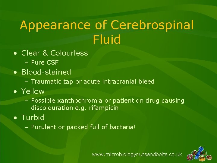 Appearance of Cerebrospinal Fluid • Clear & Colourless – Pure CSF • Blood-stained –