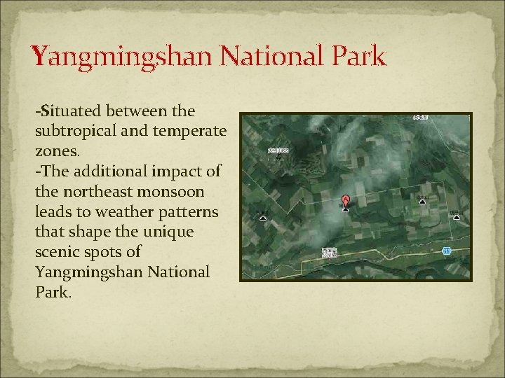 Yangmingshan National Park -Situated between the subtropical and temperate zones. -The additional impact of
