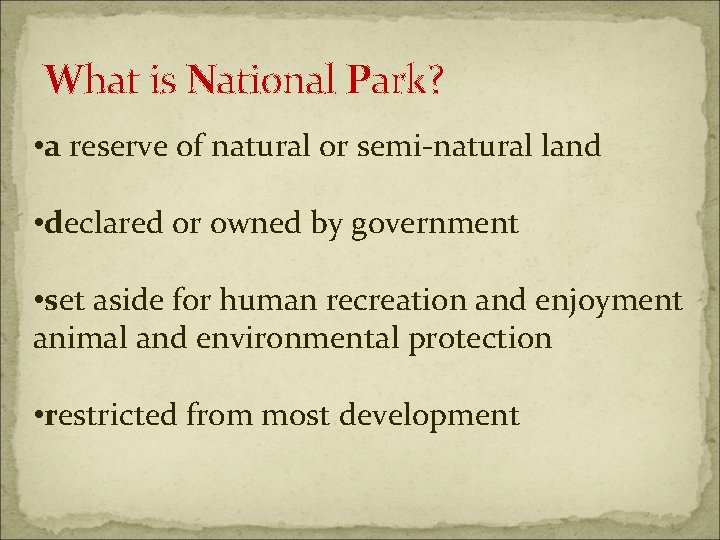 What is National Park? • a reserve of natural or semi-natural land • declared