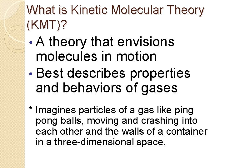 What is Kinetic Molecular Theory (KMT)? • A theory that envisions molecules in motion