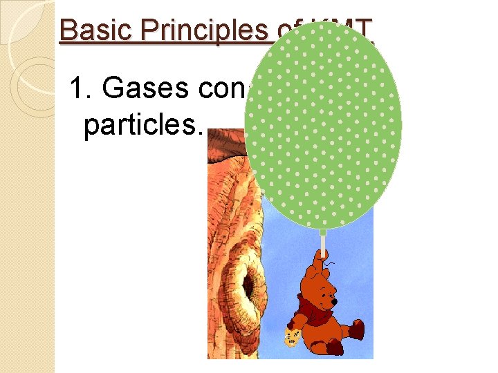 Basic Principles of KMT 1. Gases consist of tiny particles. 