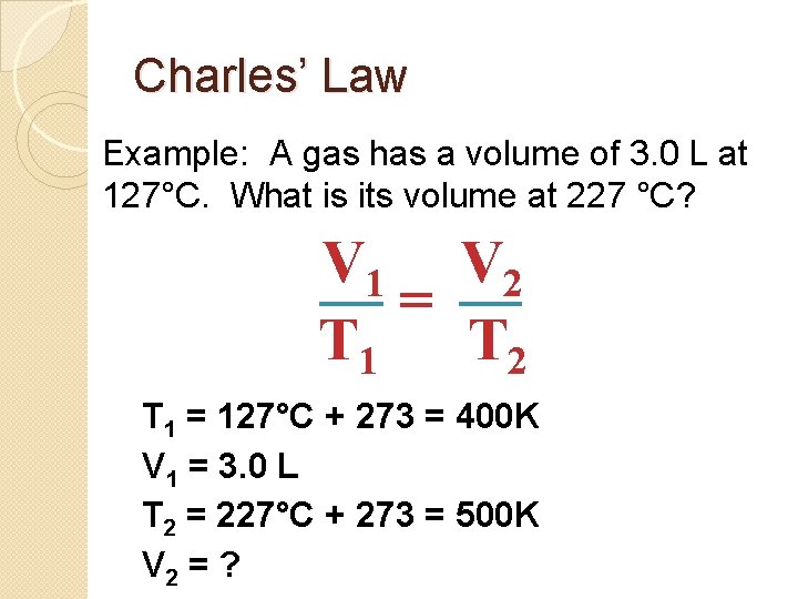 Charles’ Law Example: A gas has a volume of 3. 0 L at 127°C.