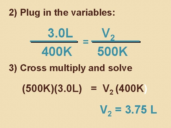 2) Plug in the variables: 3. 0 L V 2 = 400 K 500